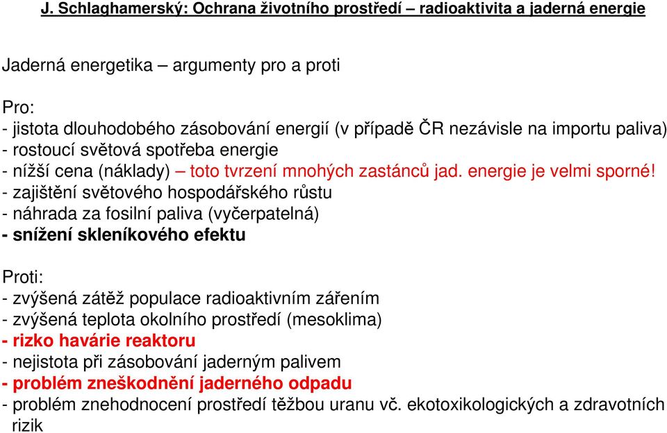 - zajištění světového hospodářského růstu - náhrada za fosilní paliva (vyčerpatelná) - snížení skleníkového efektu Proti: - zvýšená zátěž populace radioaktivním