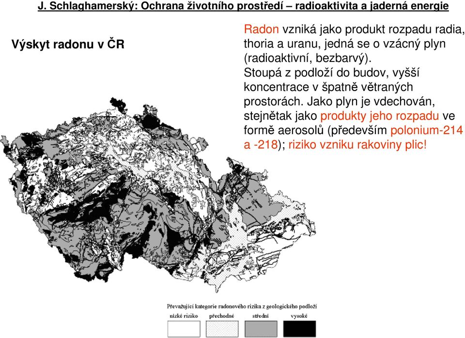 Stoupá z podloží do budov, vyšší koncentrace v špatně větraných prostorách.