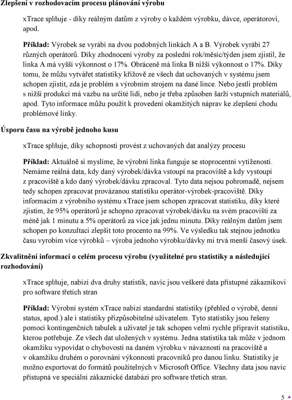 Díky tomu, že můžu vytvářet statistiky křížově ze všech dat uchovaných v systému jsem schopen zjistit, zda je problém s výrobním strojem na dané lince.