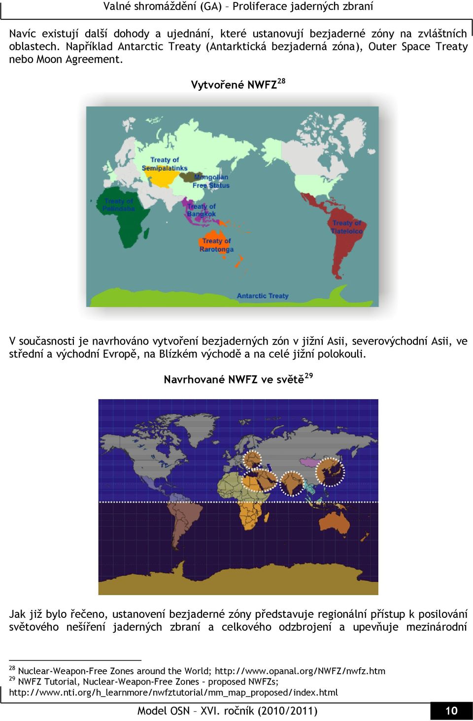 Navrhované NWFZ ve světě 29 Jak jiţ bylo řečeno, ustanovení bezjaderné zóny představuje regionální přístup k posilování světového nešíření jaderných zbraní a celkového odzbrojení a upevňuje
