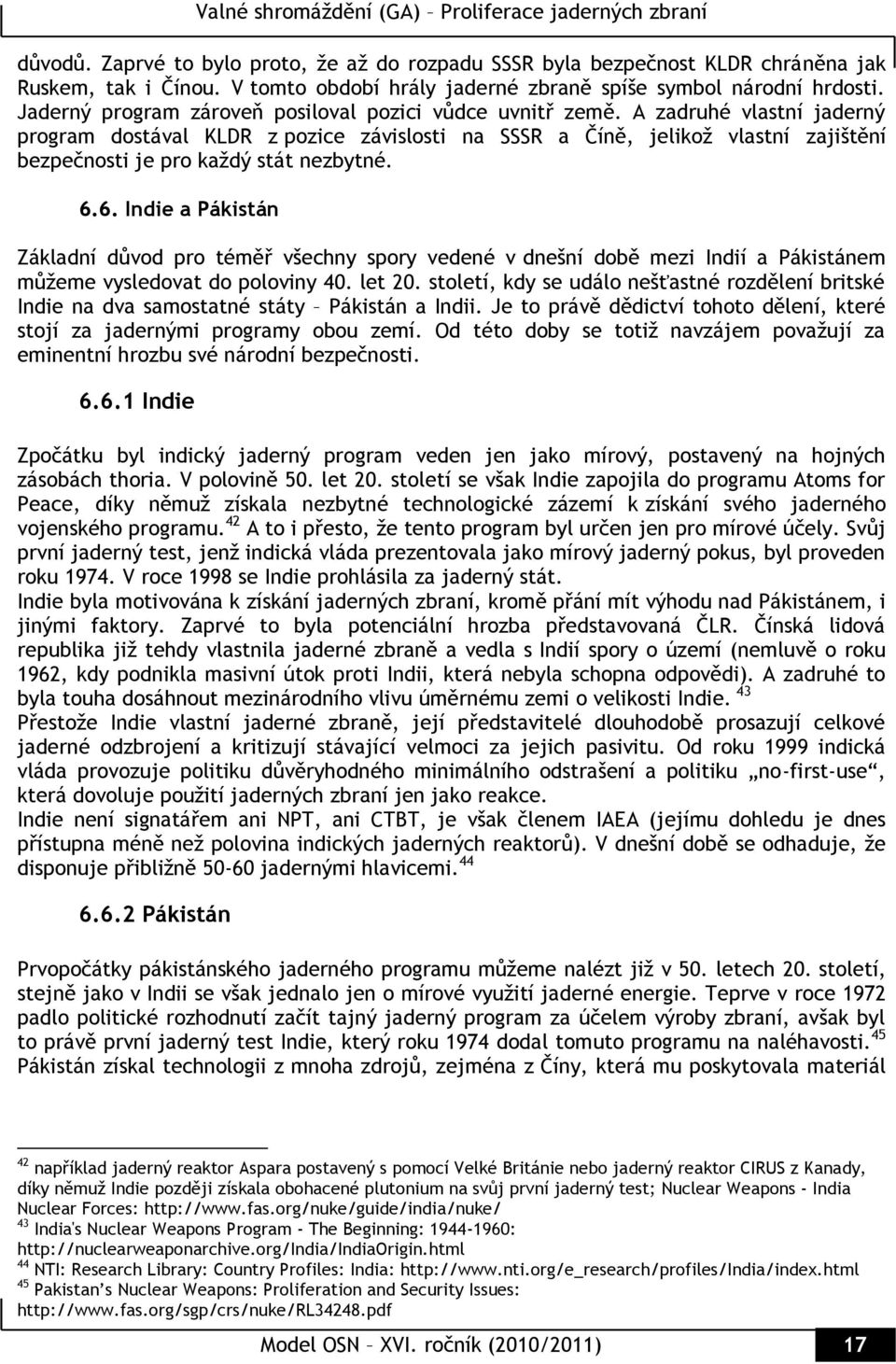 A zadruhé vlastní jaderný program dostával KLDR z pozice závislosti na SSSR a Číně, jelikoţ vlastní zajištění bezpečnosti je pro kaţdý stát nezbytné. 6.