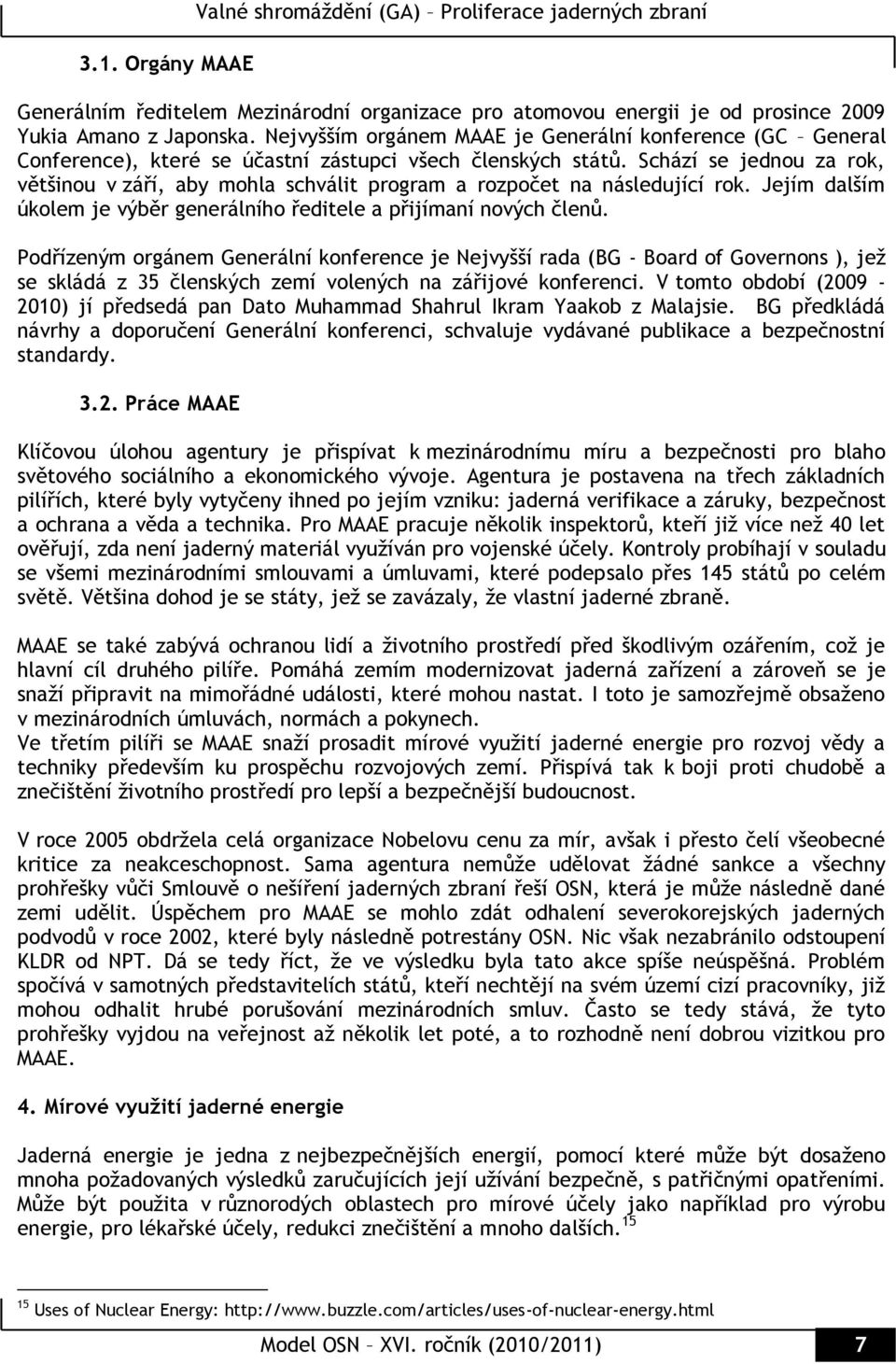 Schází se jednou za rok, většinou v září, aby mohla schválit program a rozpočet na následující rok. Jejím dalším úkolem je výběr generálního ředitele a přijímaní nových členů.