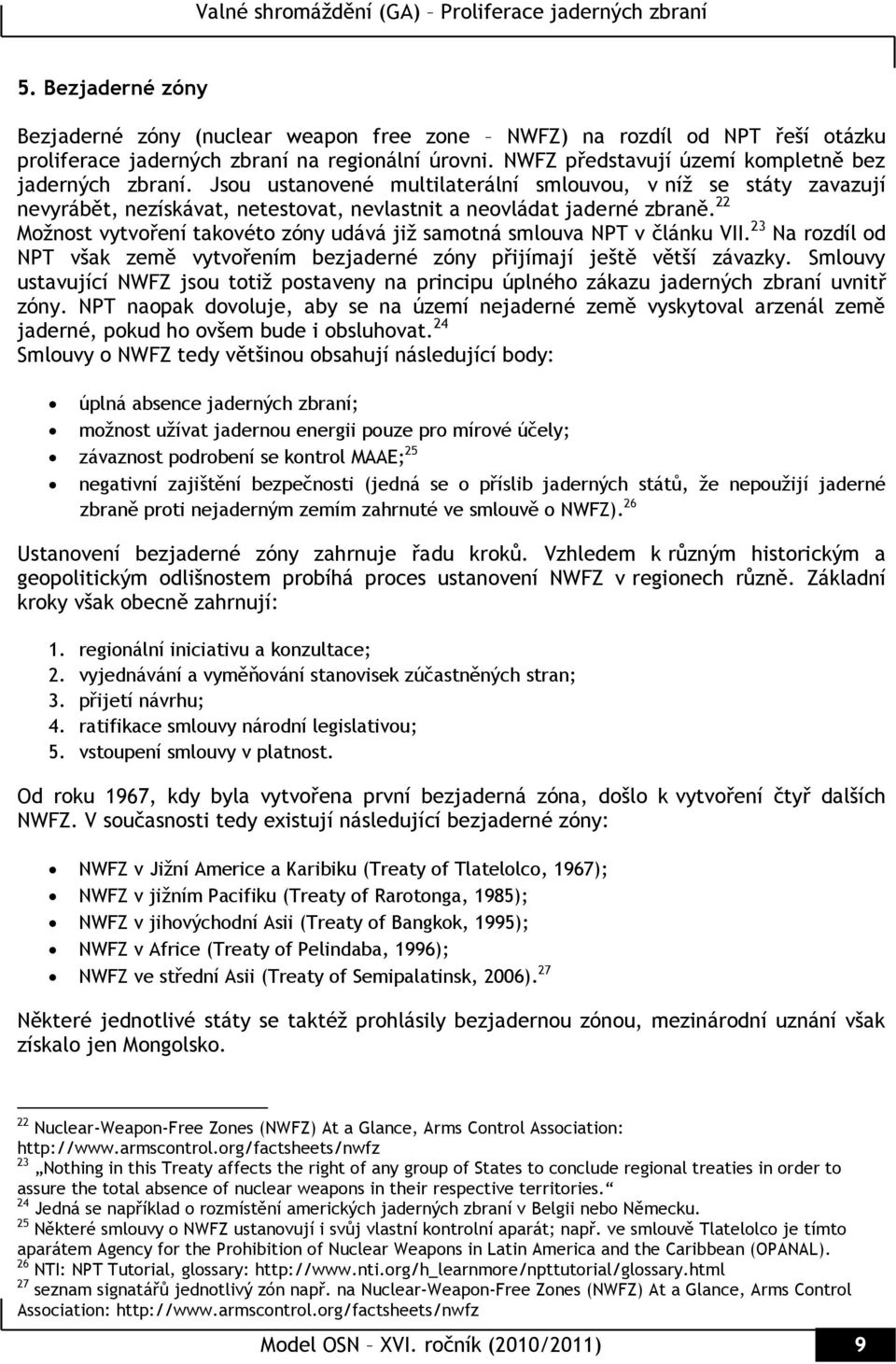 22 Moţnost vytvoření takovéto zóny udává jiţ samotná smlouva NPT v článku VII. 23 Na rozdíl od NPT však země vytvořením bezjaderné zóny přijímají ještě větší závazky.