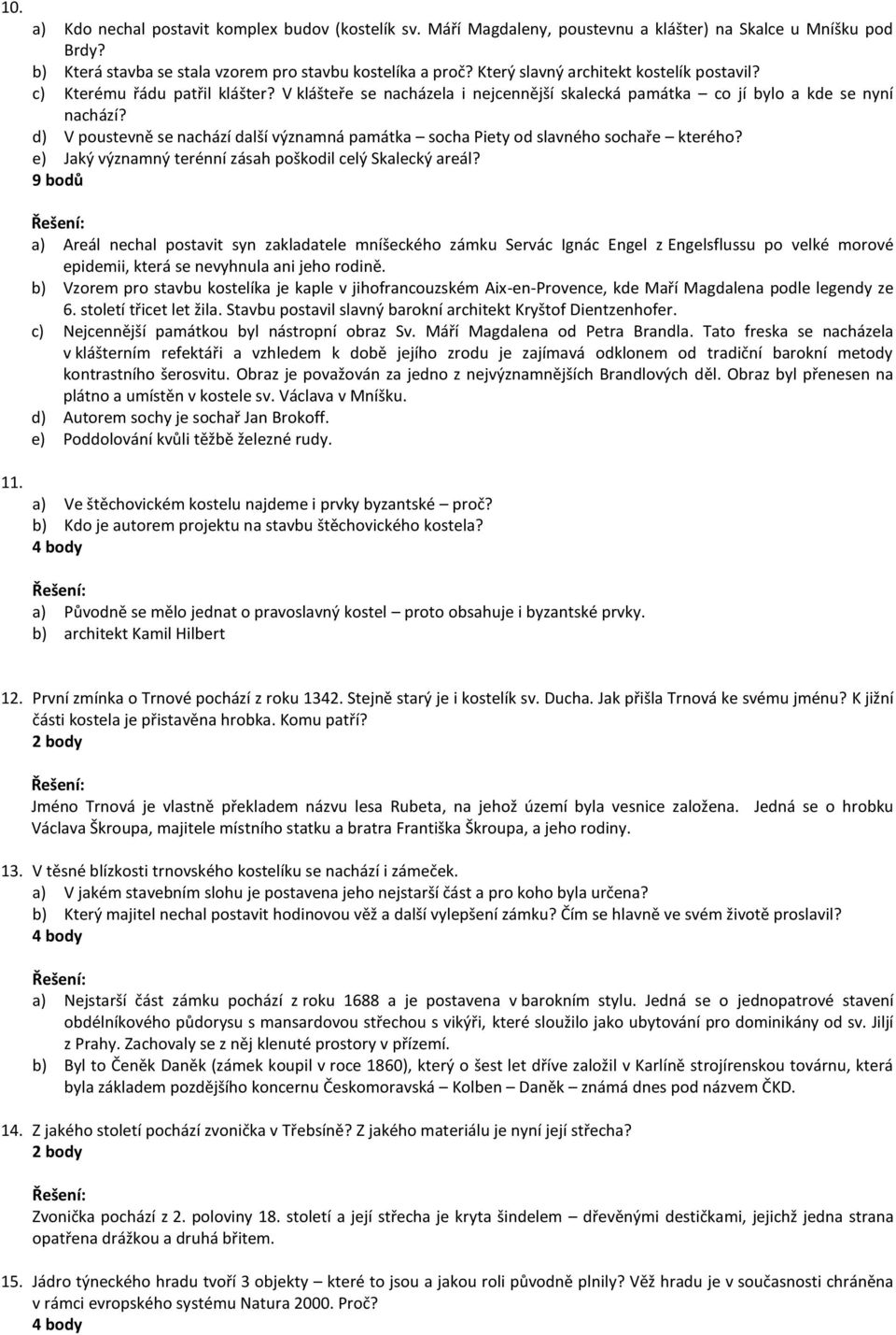 d) V poustevně se nachází další významná památka socha Piety od slavného sochaře kterého? e) Jaký významný terénní zásah poškodil celý Skalecký areál?