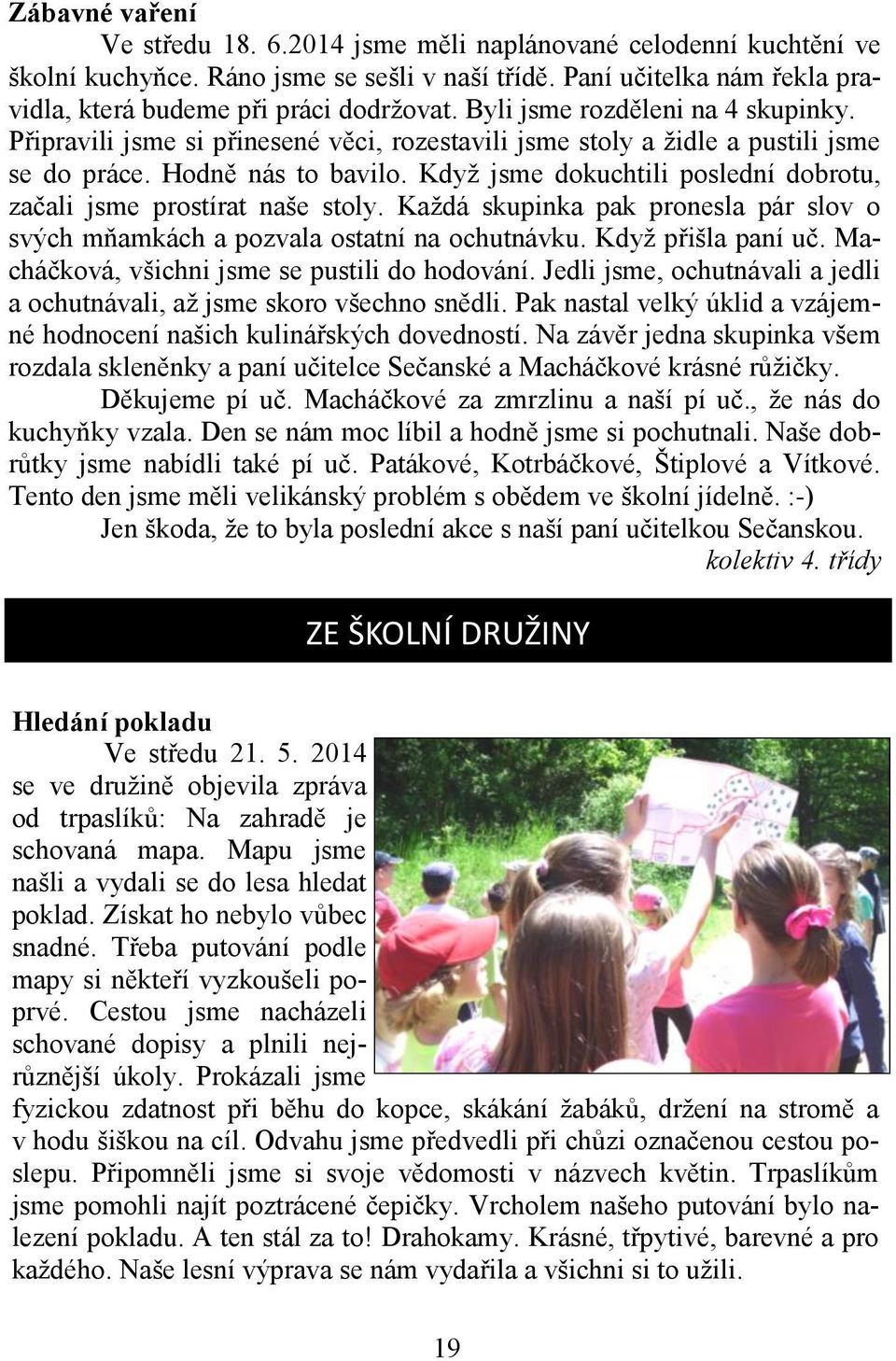 Když jsme dokuchtili poslední dobrotu, začali jsme prostírat naše stoly. Každá skupinka pak pronesla pár slov o svých mňamkách a pozvala ostatní na ochutnávku. Když přišla paní uč.