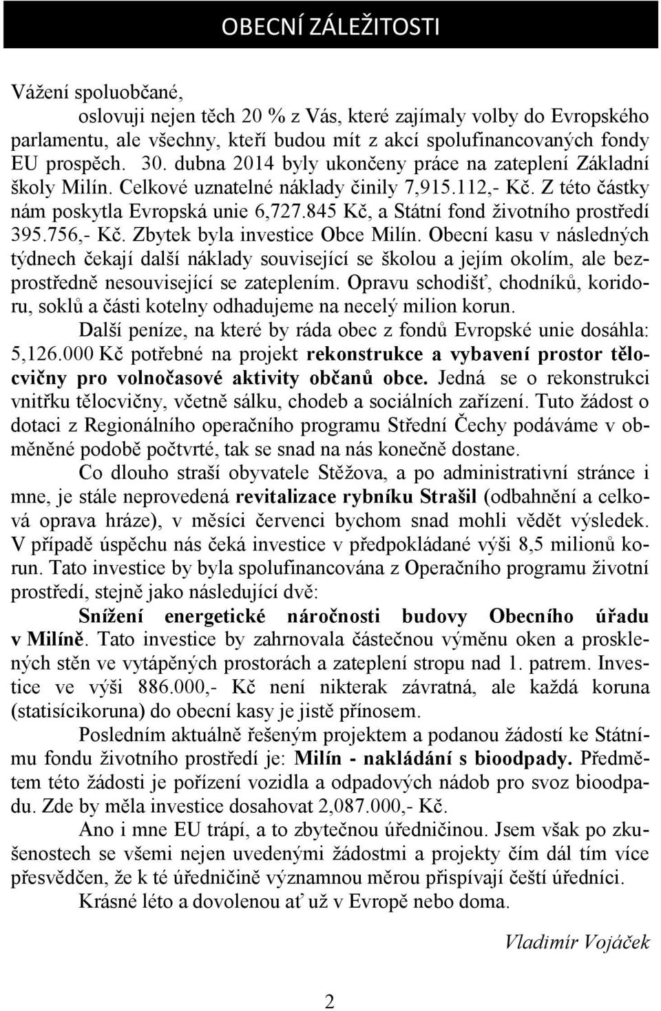 845 Kč, a Státní fond životního prostředí 395.756,- Kč. Zbytek byla investice Obce Milín.