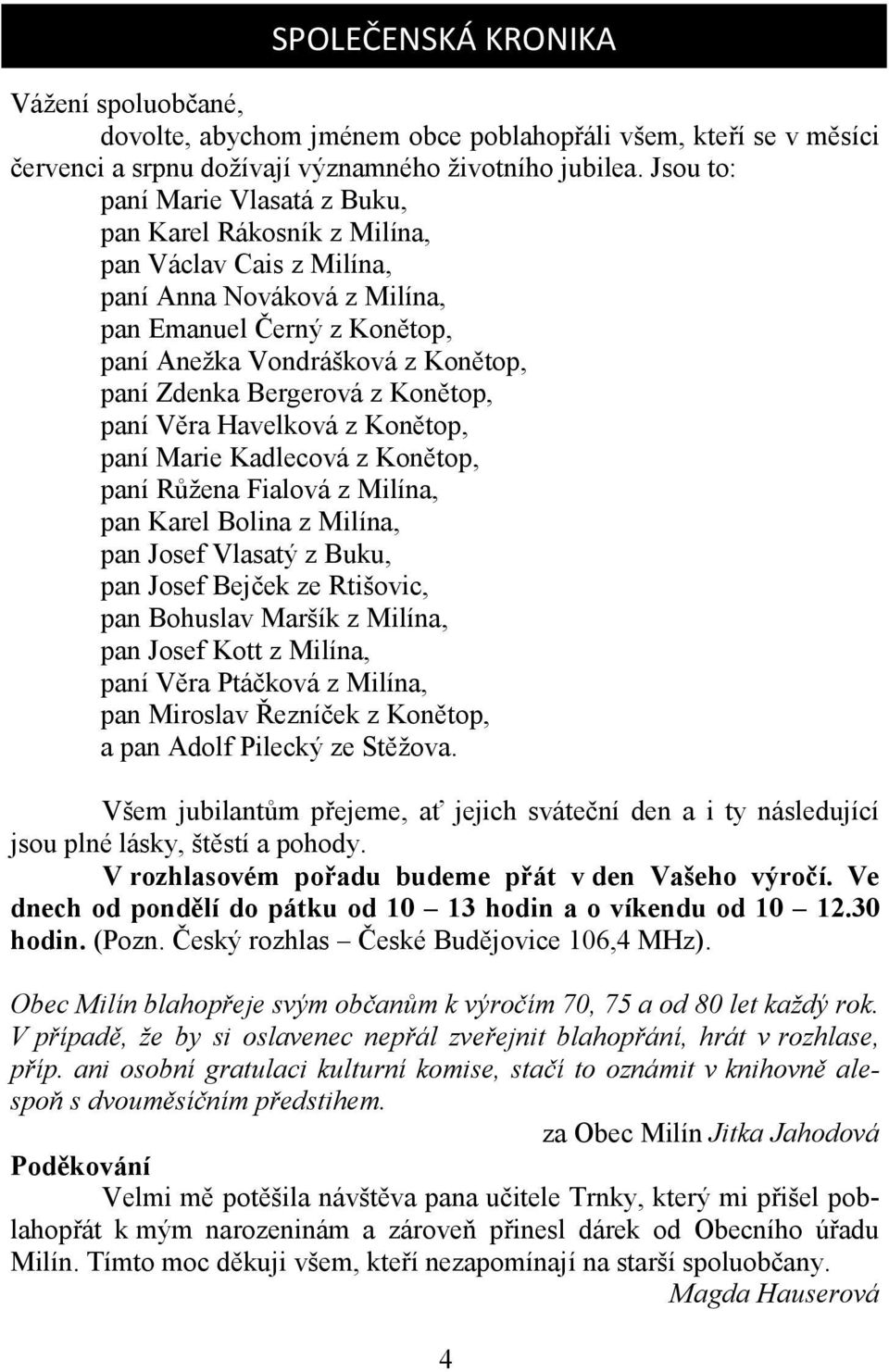 Bergerová z Konětop, paní Věra Havelková z Konětop, paní Marie Kadlecová z Konětop, paní Růžena Fialová z Milína, pan Karel Bolina z Milína, pan Josef Vlasatý z Buku, pan Josef Bejček ze Rtišovic,