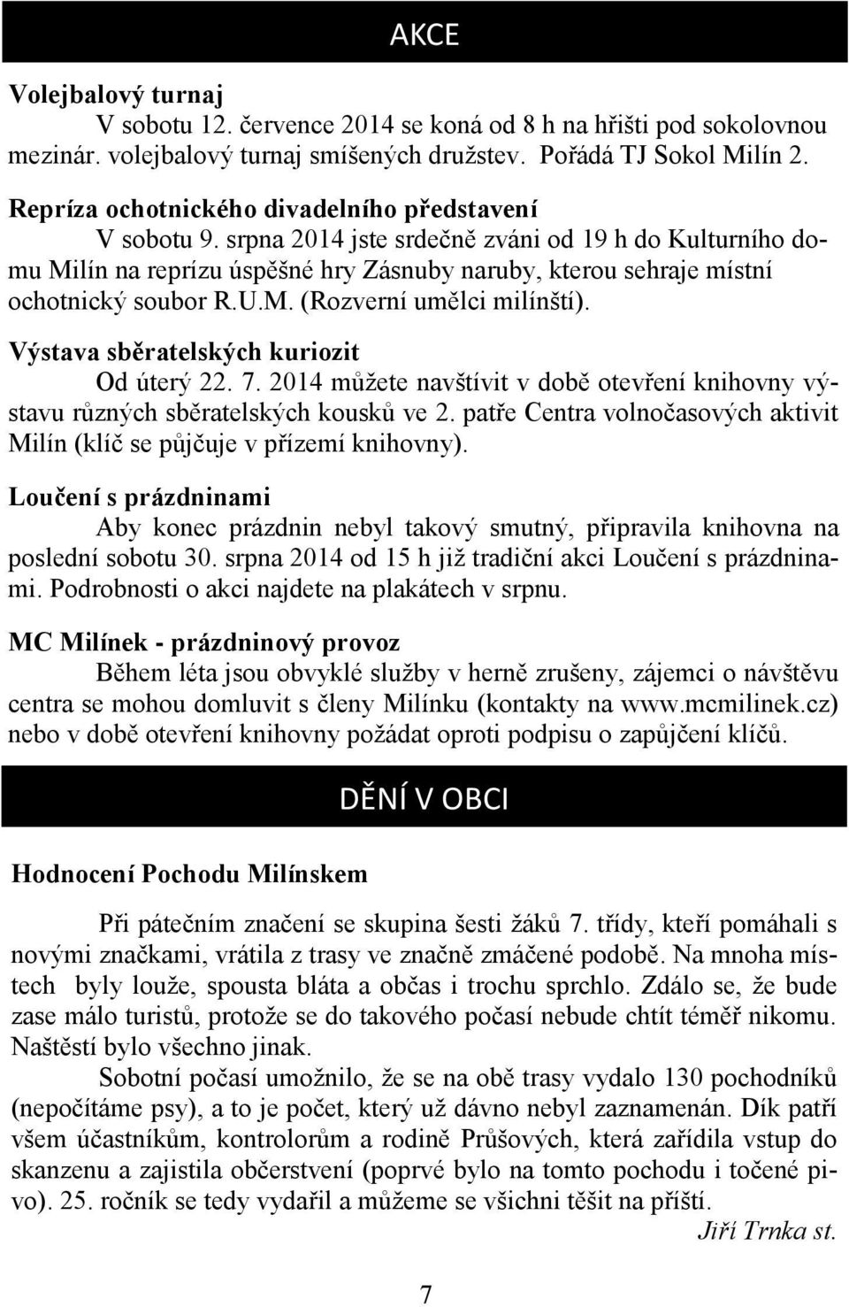 srpna 2014 jste srdečně zváni od 19 h do Kulturního domu Milín na reprízu úspěšné hry Zásnuby naruby, kterou sehraje místní ochotnický soubor R.U.M. (Rozverní umělci milínští).