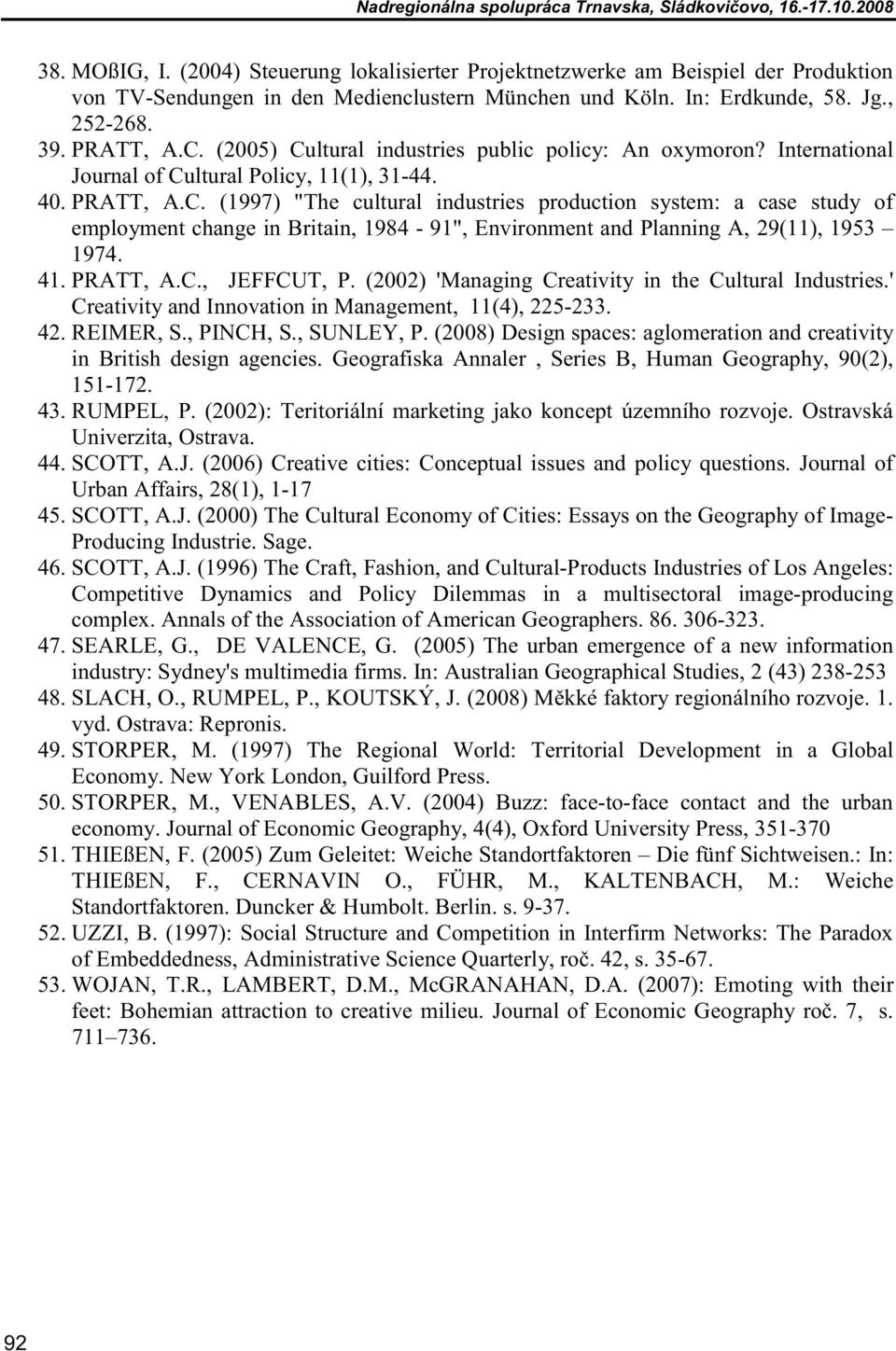 41. PRATT, A.C., JEFFCUT, P. (2002) 'Managing Creativity in the Cultural Industries.' Creativity and Innovation in Management, 11(4), 225-233. 42. REIMER, S., PINCH, S., SUNLEY, P.