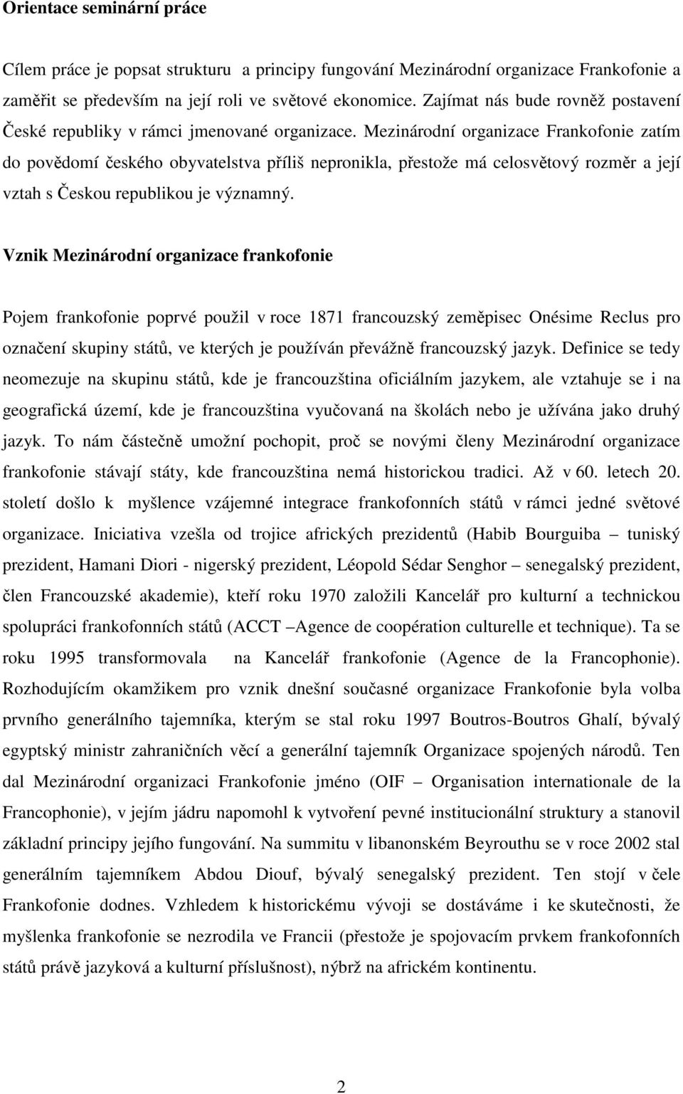 Mezinárodní organizace Frankofonie zatím do povědomí českého obyvatelstva příliš nepronikla, přestože má celosvětový rozměr a její vztah s Českou republikou je významný.