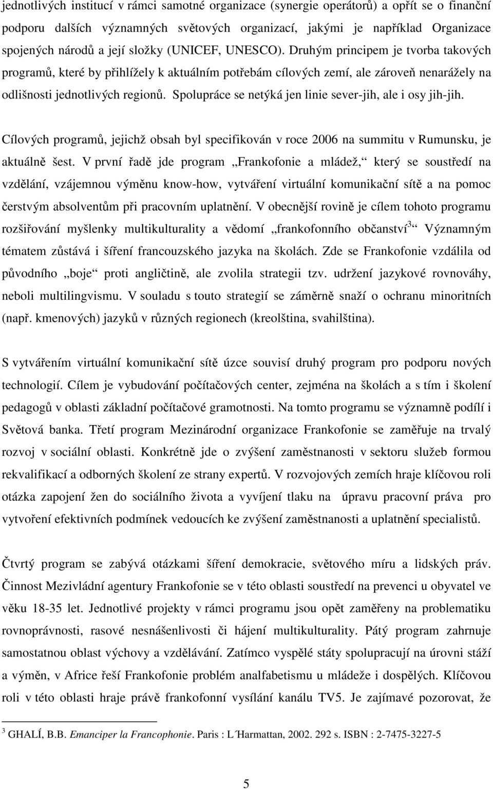 Spolupráce se netýká jen linie sever-jih, ale i osy jih-jih. Cílových programů, jejichž obsah byl specifikován v roce 2006 na summitu v Rumunsku, je aktuálně šest.