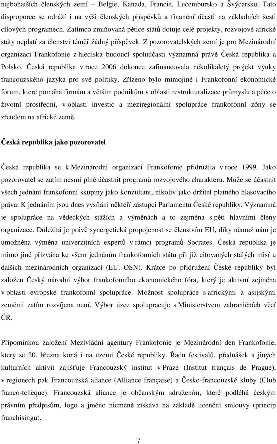 Z pozorovatelských zemí je pro Mezinárodní organizaci Frankofonie z hlediska budoucí spoluúčasti významná právě Česká republika a Polsko.