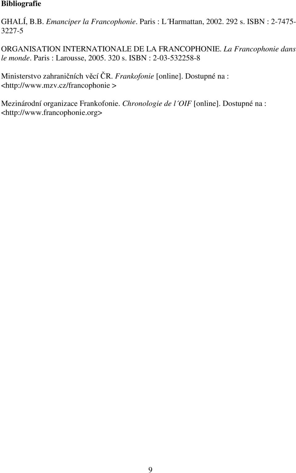 Paris : Larousse, 2005. 320 s. ISBN : 2-03-532258-8 Ministerstvo zahraničních věcí ČR. Frankofonie [online].