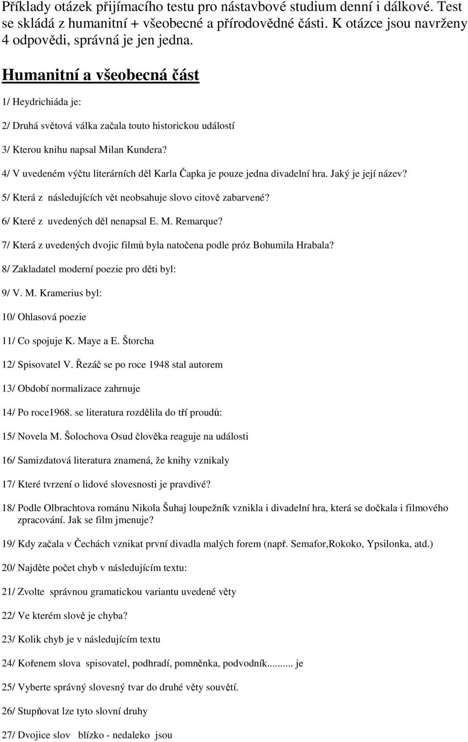 4/ V uvedeném výčtu literárních děl Karla Čapka je pouze jedna divadelní hra. Jaký je její název? 5/ Která z následujících vět neobsahuje slovo citově zabarvené? 6/ Které z uvedených děl nenapsal E.