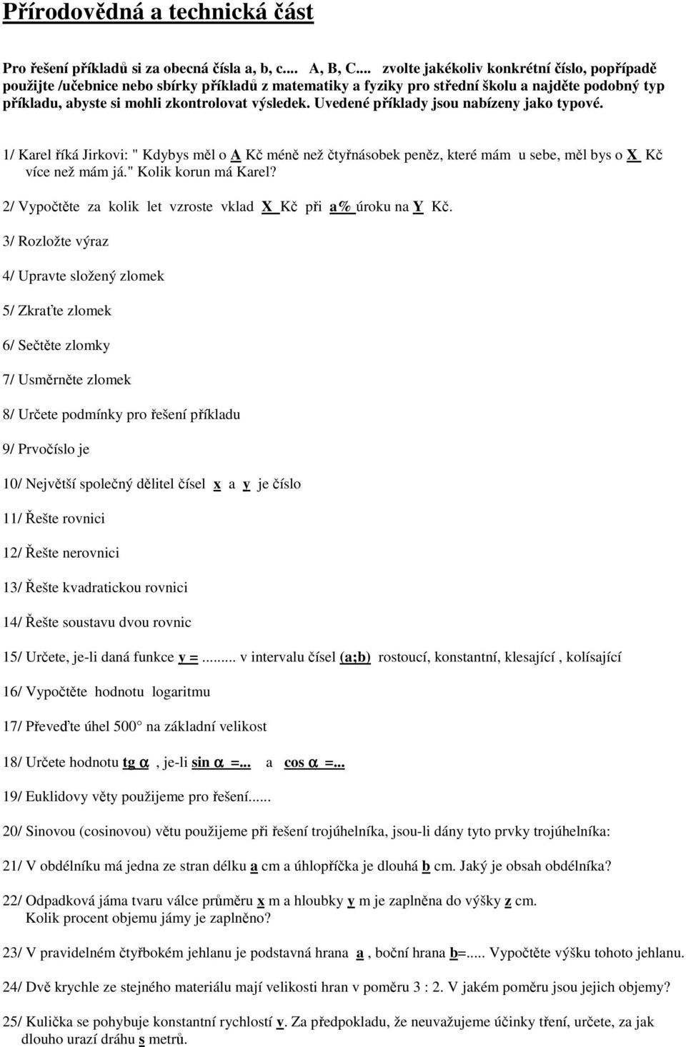 Uvedené příklady jsou nabízeny jako typové. 1/ Karel říká Jirkovi: " Kdybys měl o A Kč méně než čtyřnásobek peněz, které mám u sebe, měl bys o X Kč více než mám já." Kolik korun má Karel?