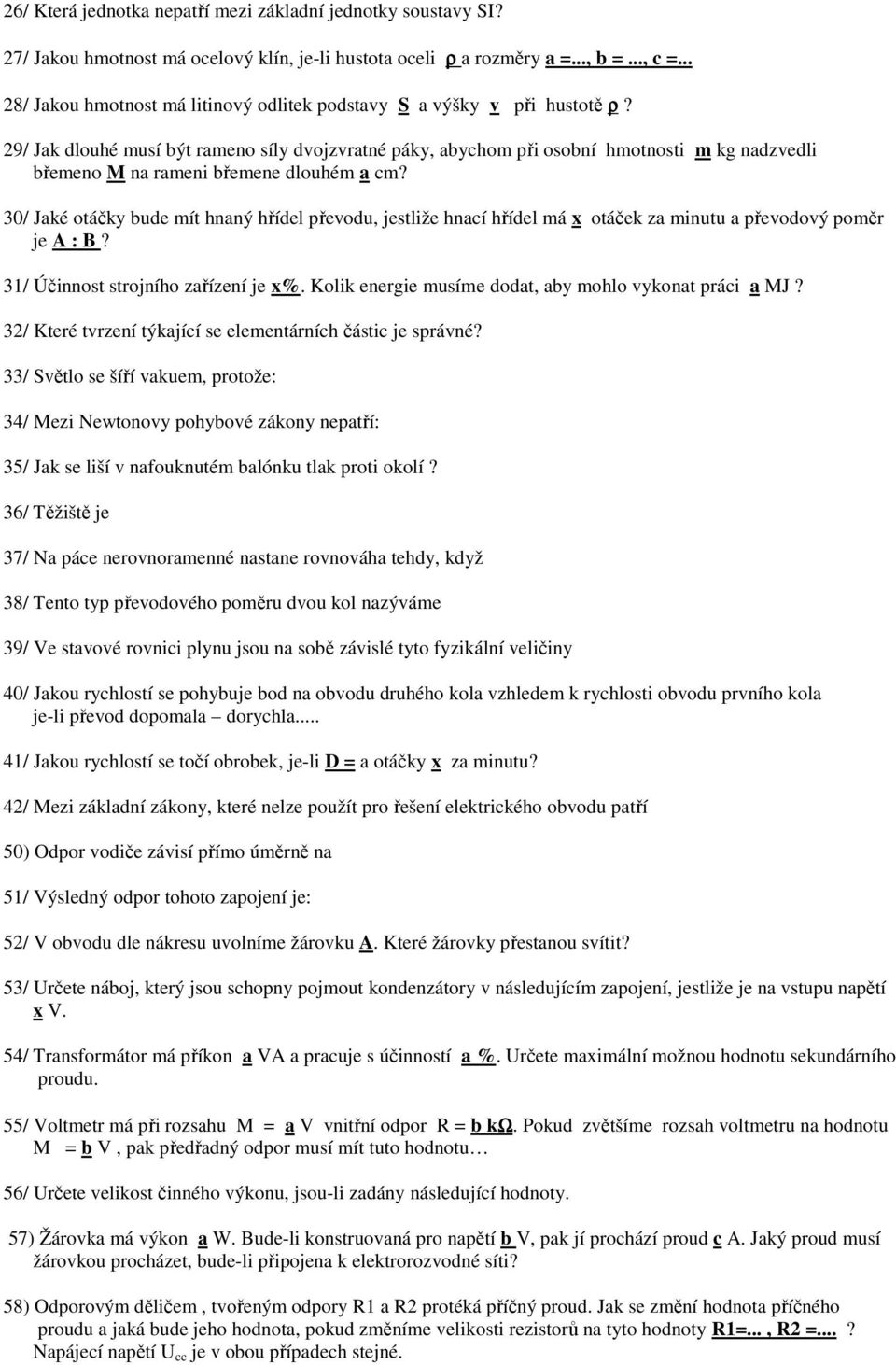 29/ Jak dlouhé musí být rameno síly dvojzvratné páky, abychom při osobní hmotnosti m kg nadzvedli břemeno M na rameni břemene dlouhém a cm?