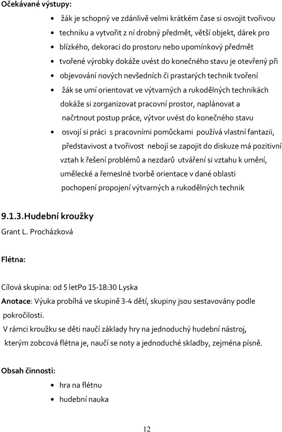 si zorganizovat pracovní prostor, naplánovat a načrtnout postup práce, výtvor uvést do konečného stavu osvojí si práci s pracovními pomůckami používá vlastní fantazii, představivost a tvořivost