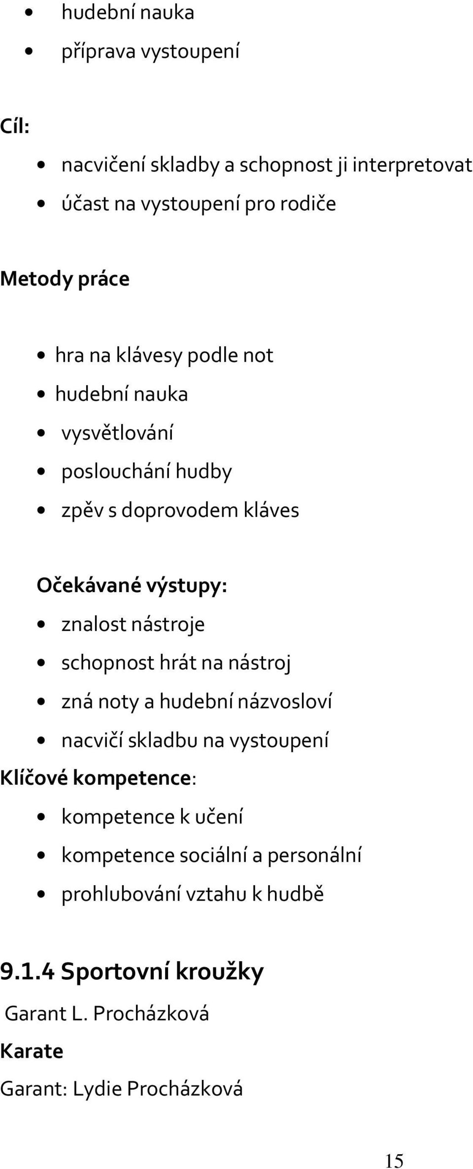 schopnost hrát na nástroj zná noty a hudební názvosloví nacvičí skladbu na vystoupení Klíčové kompetence: kompetence k učení