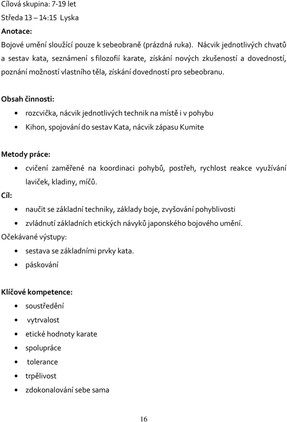 Obsah činnosti: rozcvička, nácvik jednotlivých technik na místě i v pohybu Kihon, spojování do sestav Kata, nácvik zápasu Kumite Metody práce: cvičení zaměřené na koordinaci pohybů, postřeh, rychlost