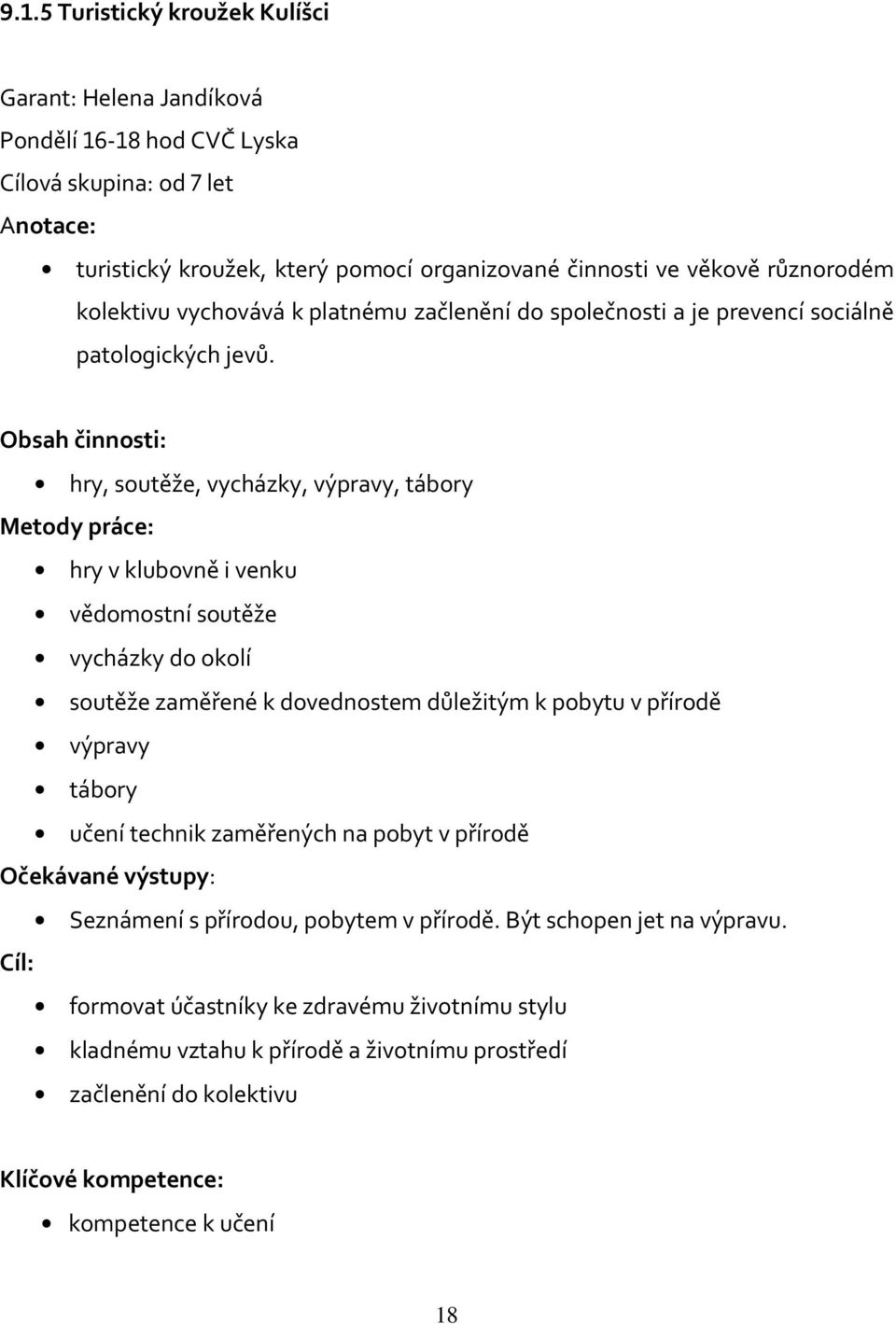 Obsah činnosti: hry, soutěže, vycházky, výpravy, tábory Metody práce: hry v klubovně i venku vědomostní soutěže vycházky do okolí soutěže zaměřené k dovednostem důležitým k pobytu v přírodě výpravy