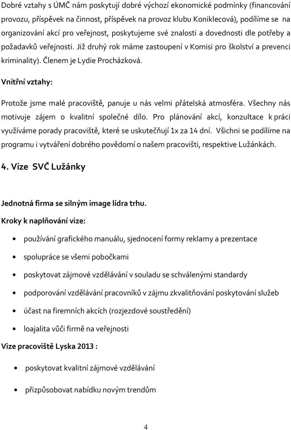 Vnitřní vztahy: Protože jsme malé pracoviště, panuje u nás velmi přátelská atmosféra. Všechny nás motivuje zájem o kvalitní společné dílo.