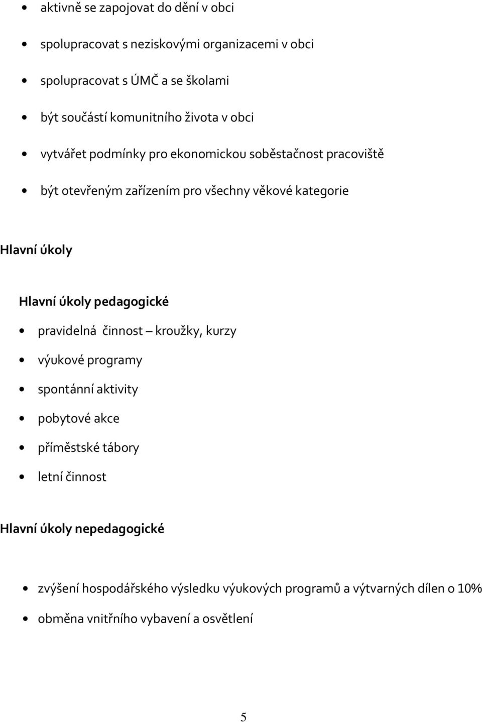 Hlavní úkoly Hlavní úkoly pedagogické pravidelná činnost kroužky, kurzy výukové programy spontánní aktivity pobytové akce příměstské tábory