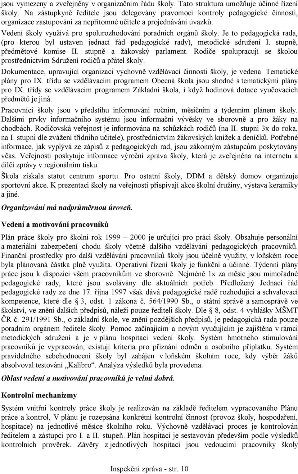 Vedení školy využívá pro spolurozhodování poradních orgánů školy. Je to pedagogická rada, (pro kterou byl ustaven jednací řád pedagogické rady), metodické sdružení I. stupně, předmětové komise II.