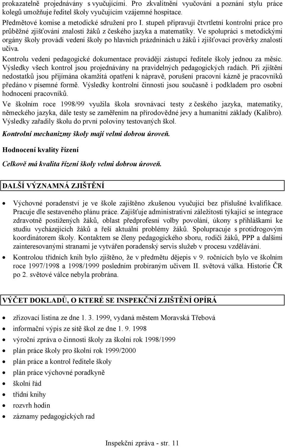 Ve spolupráci s metodickými orgány školy provádí vedení školy po hlavních prázdninách u žáků i zjišťovací prověrky znalostí učiva.