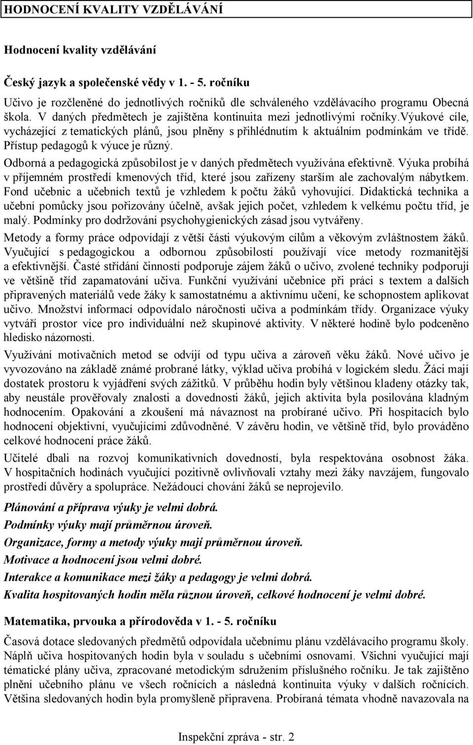 výukové cíle, vycházející z tematických plánů, jsou plněny s přihlédnutím k aktuálním podmínkám ve třídě. Přístup pedagogů k výuce je různý.