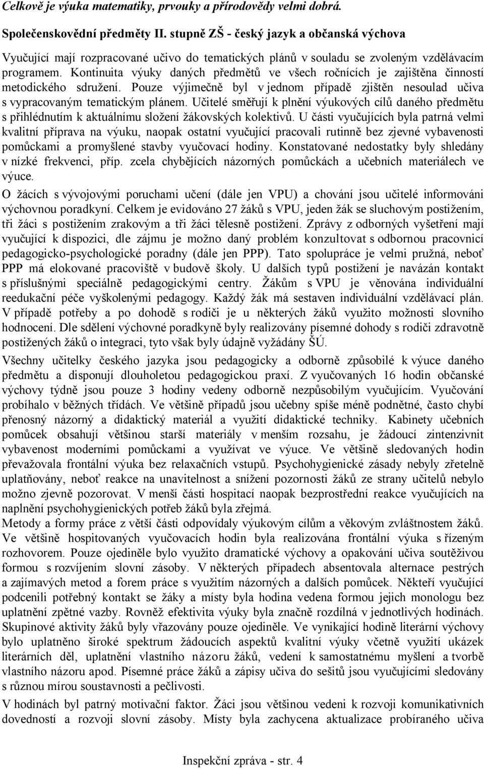 Kontinuita výuky daných předmětů ve všech ročnících je zajištěna činností metodického sdružení. Pouze výjimečně byl v jednom případě zjištěn nesoulad učiva s vypracovaným tematickým plánem.