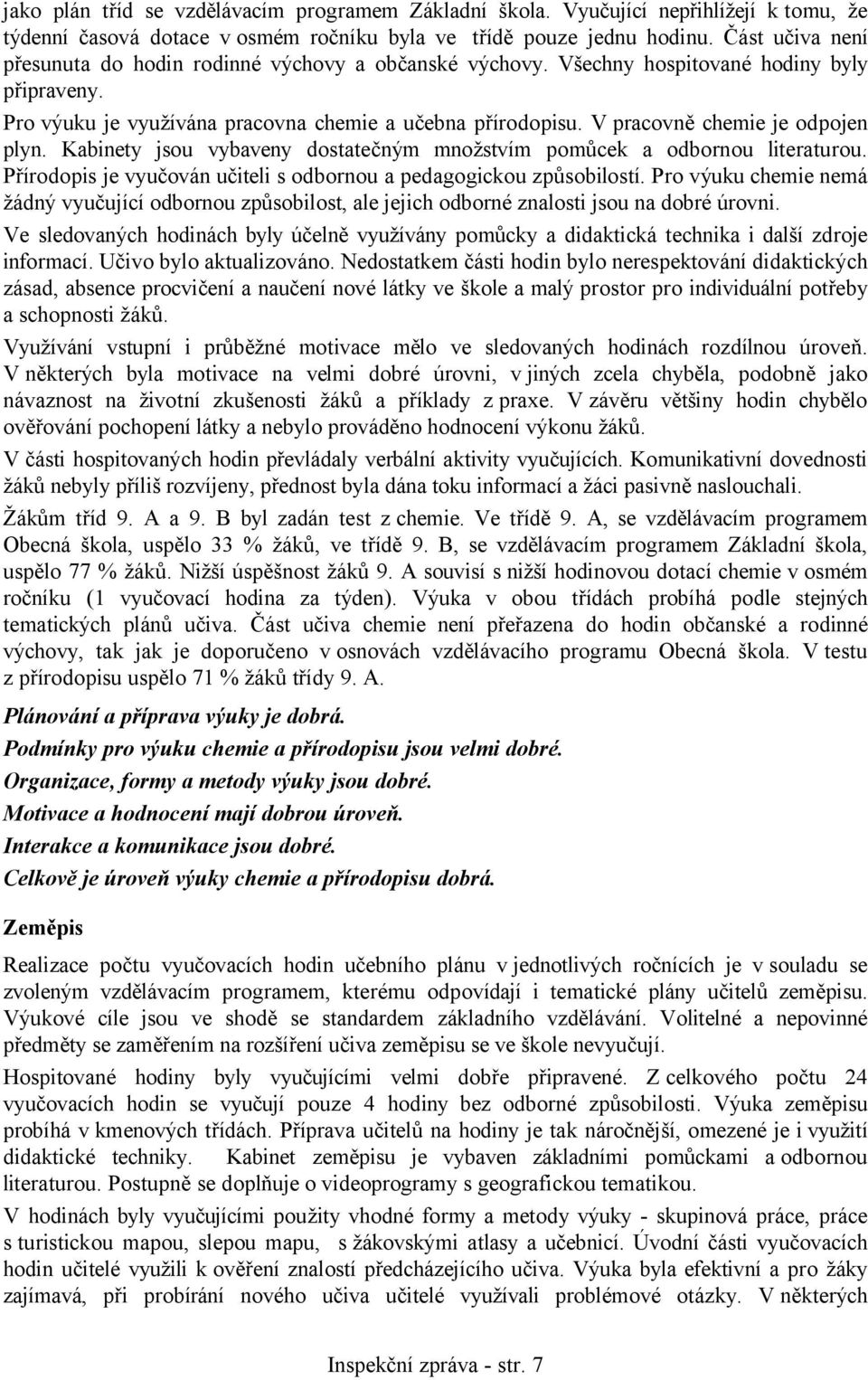 V pracovně chemie je odpojen plyn. Kabinety jsou vybaveny dostatečným množstvím pomůcek a odbornou literaturou. Přírodopis je vyučován učiteli s odbornou a pedagogickou způsobilostí.