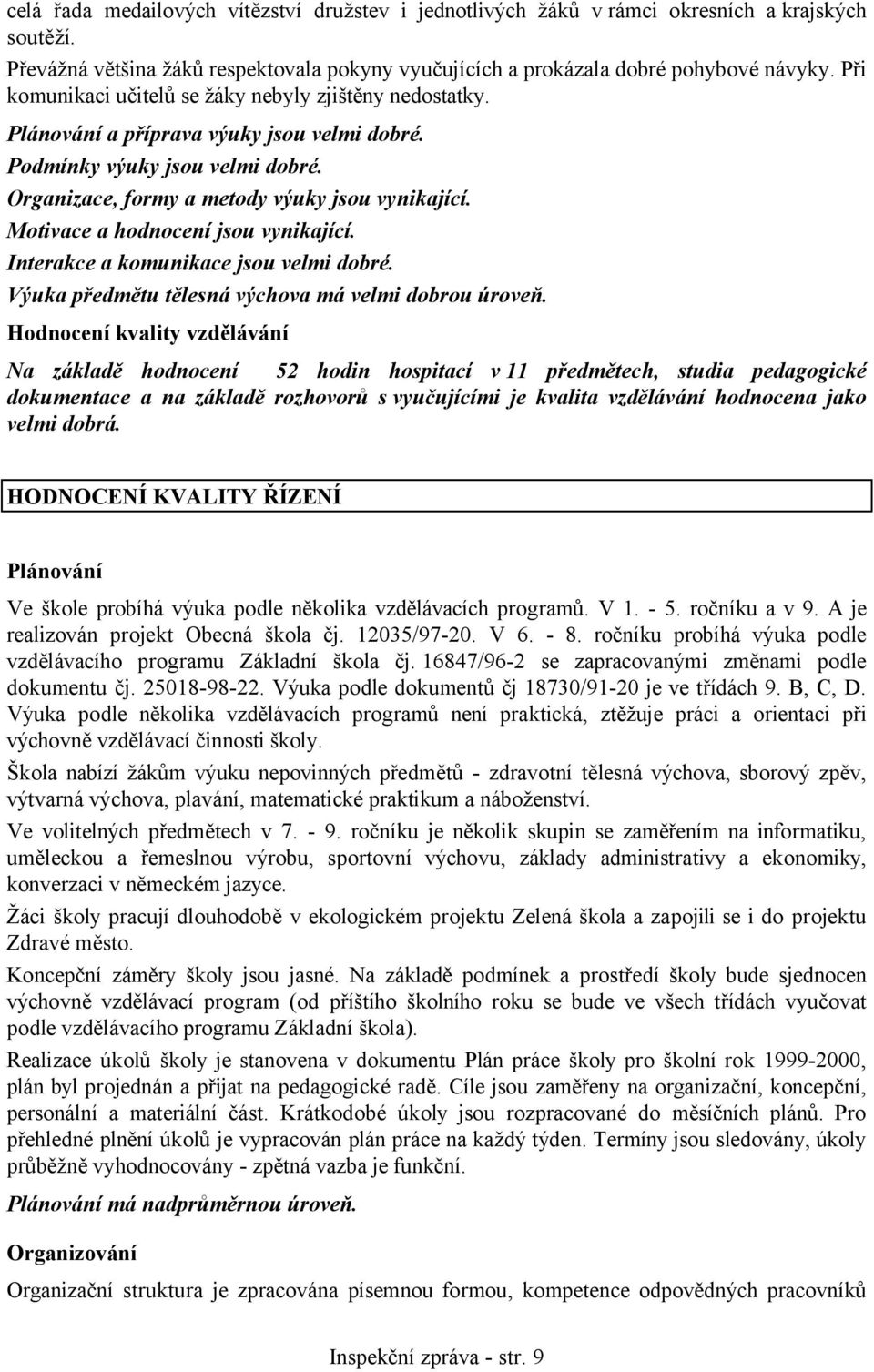 Motivace a hodnocení jsou vynikající. Interakce a komunikace jsou velmi dobré. Výuka předmětu tělesná výchova má velmi dobrou úroveň.