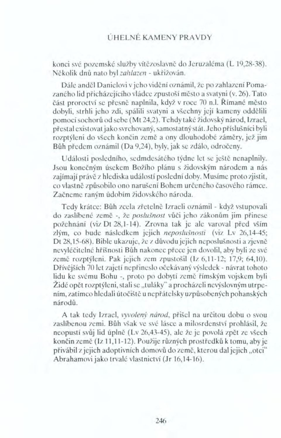 l, Římané město dobyli, strhli jeho zdi, spálili svatyni a všechny její kameny oddělili pomocí sochorů od sebe (Mt 24,2).