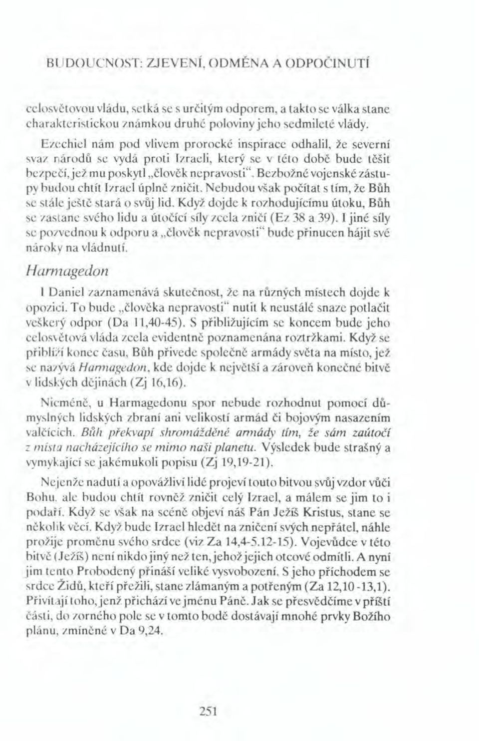 Bezbožné vojenské zástupy budou chtít Izrael úplně zničit. Nebudou však počítat s tím, že Bůh se stále ještě stará o svůj lid.