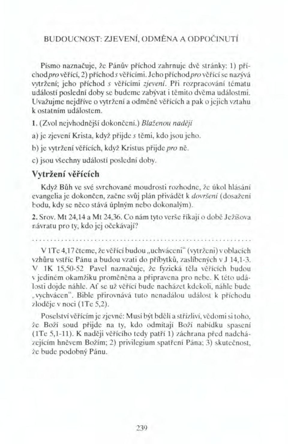 Uvažujme nejdříve o vytržení a odměně věřících a pak o jejich vztahu k ostatním událostem. 1. (Zvol nejvhodnější dokončení.) Blaženou nadějí a) je zjevení Krista, když přijde s těmi, kdo jsou jeho.