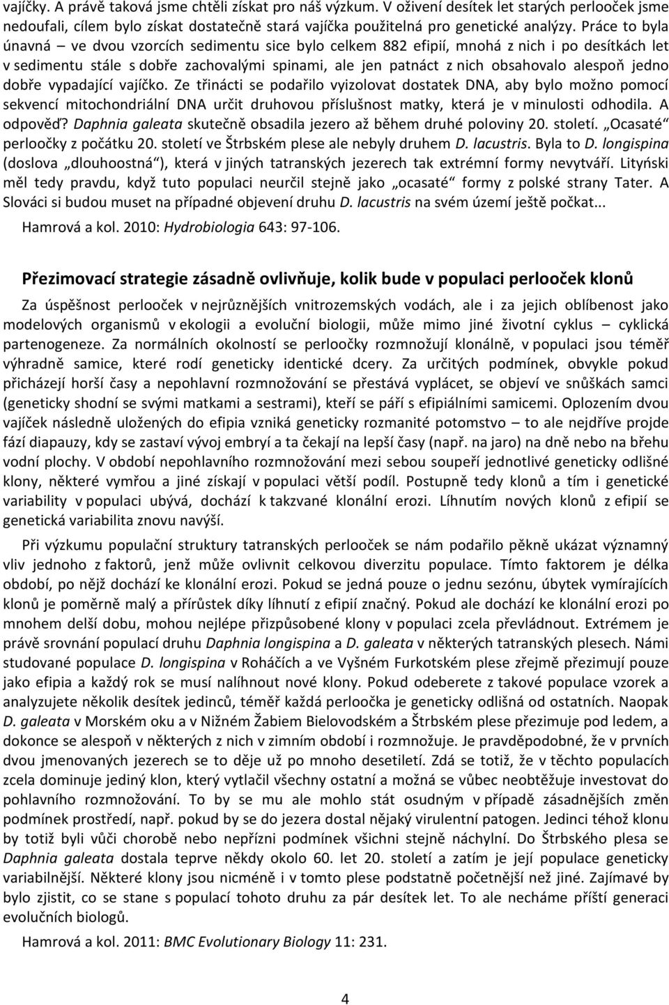 jedno dobře vypadající vajíčko. Ze třinácti se podařilo vyizolovat dostatek DNA, aby bylo možno pomocí sekvencí mitochondriální DNA určit druhovou příslušnost matky, která je v minulosti odhodila.