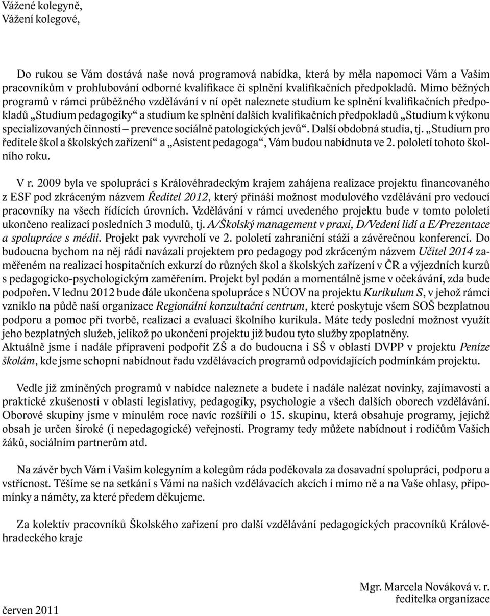 Mimo běžných programů v rámci průběžného vzdělávání v ní opět naleznete studium ke splnění kvalifikačních předpokladů Studium pedagogiky a studium ke splnění dalších kvalifikačních předpokladů