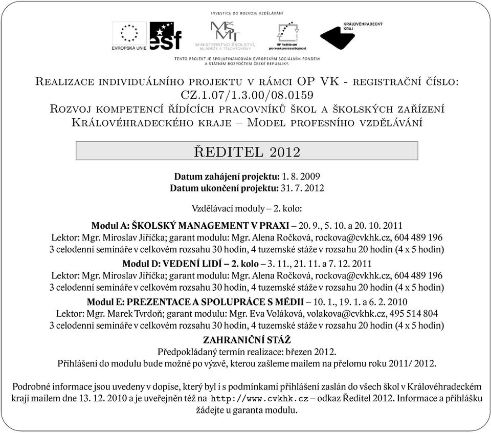 7. 2012 Vzdělávací moduly 2. kolo: Modul A: ŠKOLSKÝ MANAGEMENT V PRAXI 20. 9., 5. 10. a 20. 10. 2011 Mgr. Miroslav Jiřička; garant modulu: Mgr. Alena Ročková, rockova@cvkhk.