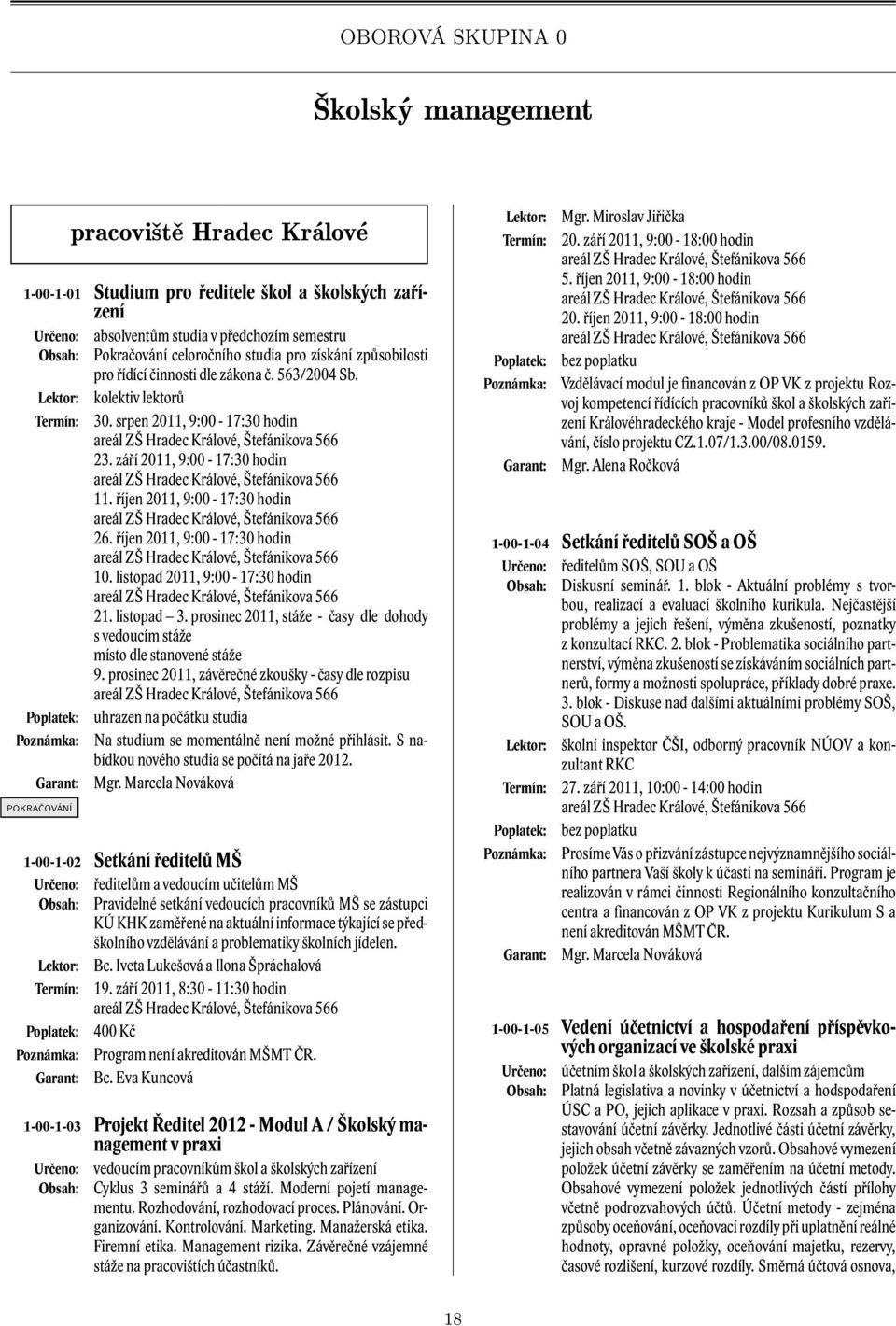 říjen 2011, 9:00-17:30 hodin 10. listopad 2011, 9:00-17:30 hodin 21. listopad 3. prosinec 2011, stáže - časy dle dohody s vedoucím stáže místo dle stanovené stáže 9.