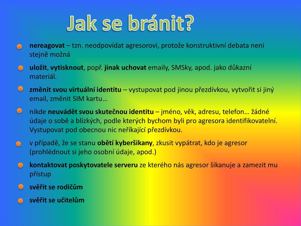 údaje o sobě a blízkých, podle kterých bychom byli pro agresora identifikovatelní. Vystupovat pod obecnou nic neříkající přezdívkou.