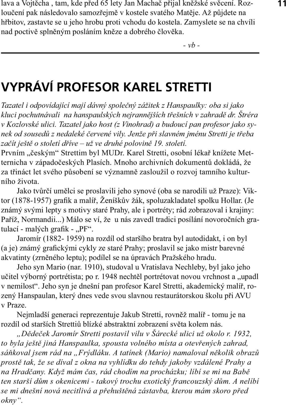 - vb - 11 VYPRÁVÍ PROFESOR KAREL STRETTI Tazatel i odpovídající mají dávný společný zážitek z Hanspaulky: oba si jako kluci pochutnávali na hanspaulských nejrannějších třešních v zahradě dr.