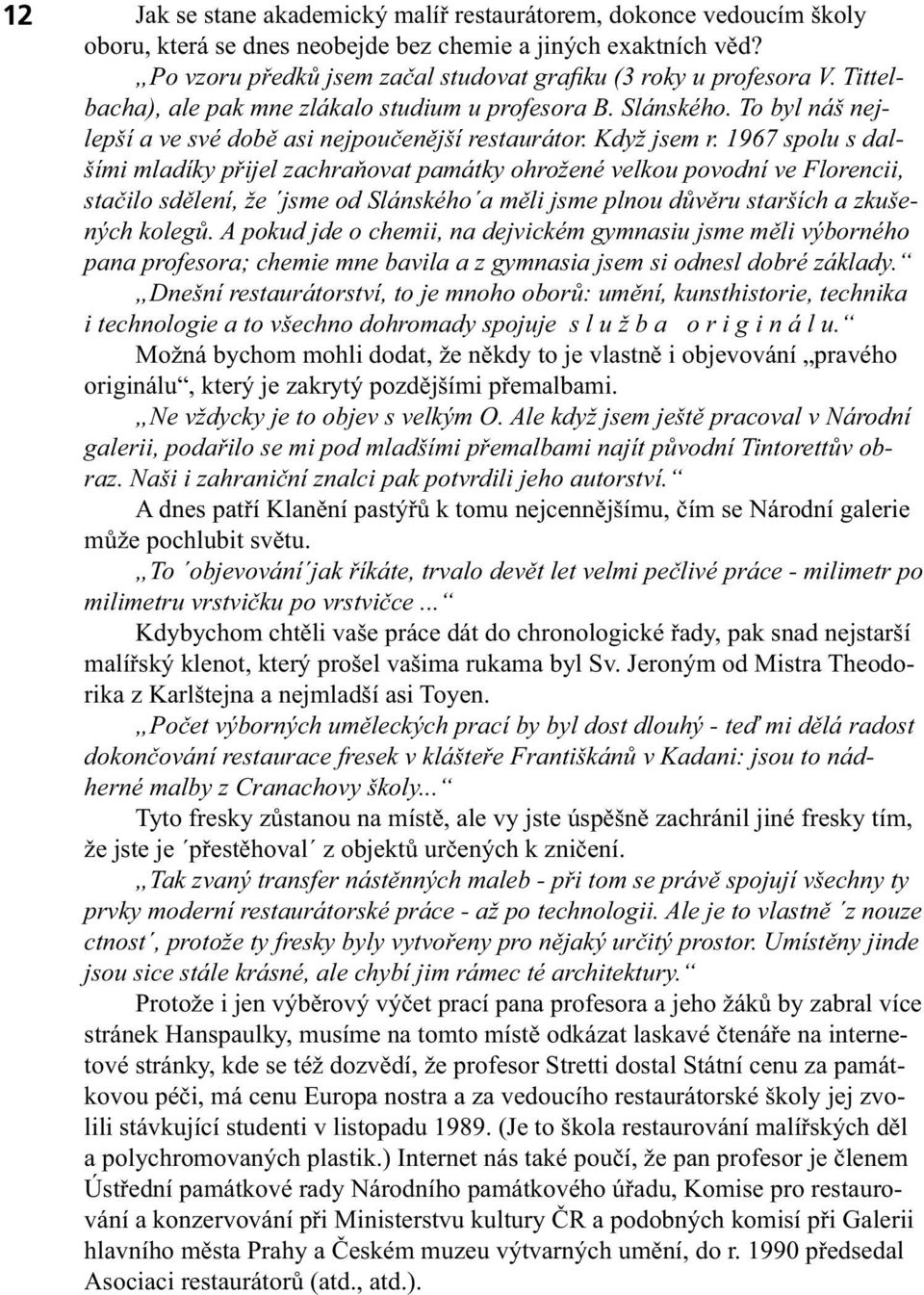 Když jsem r. 1967 spolu s dalšími mladíky přijel zachraňovat památky ohrožené velkou povodní ve Florencii, stačilo sdělení, že jsme od Slánského a měli jsme plnou důvěru starších a zkušených kolegů.