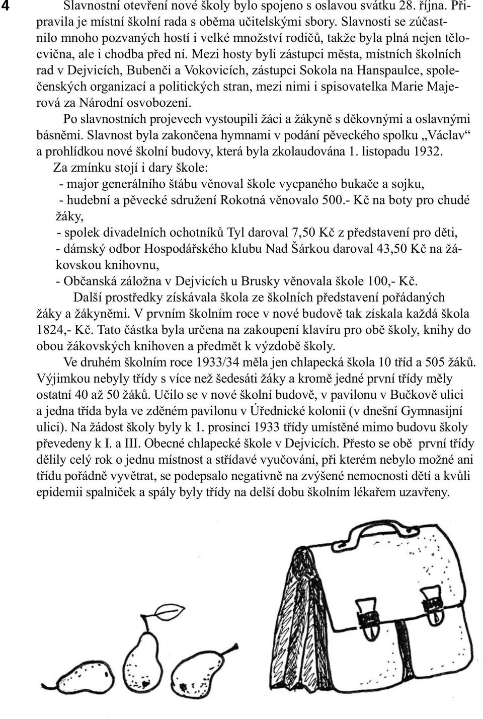 Mezi hosty byli zástupci města, místních školních rad v Dejvicích, Bubenči a Vokovicích, zástupci Sokola na Hanspaulce, společenských organizací a politických stran, mezi nimi i spisovatelka Marie