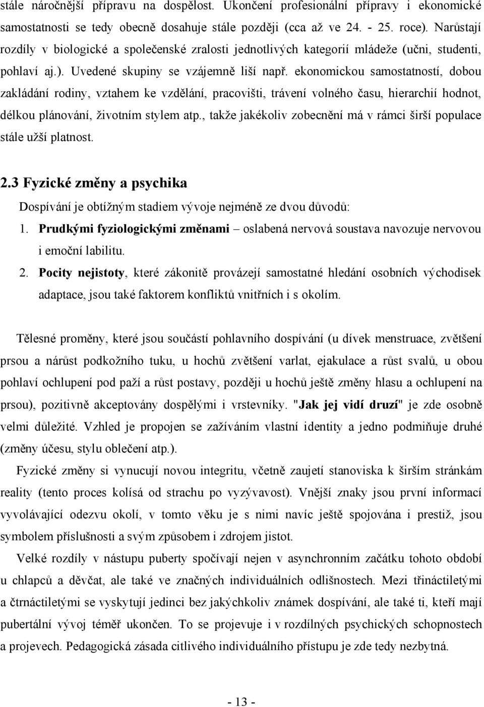 ekonomickou samostatností, dobou zakládání rodiny, vztahem ke vzdělání, pracovišti, trávení volného času, hierarchií hodnot, délkou plánování, životním stylem atp.