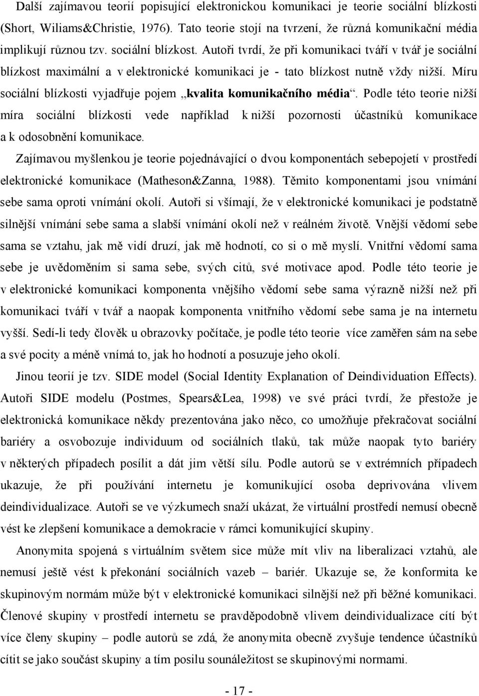 Míru sociální blízkosti vyjadřuje pojem kvalita komunikačního média. Podle této teorie nižší míra sociální blízkosti vede například k nižší pozornosti účastníků komunikace a k odosobnění komunikace.