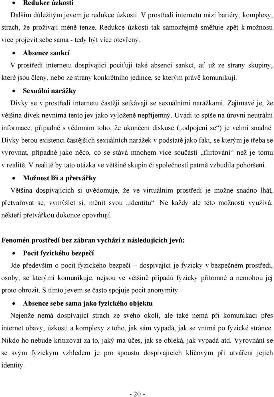 Absence sankcí V prostředí internetu dospívající pociťují také absenci sankcí, ať už ze strany skupiny, které jsou členy, nebo ze strany konkrétního jedince, se kterým právě komunikují.