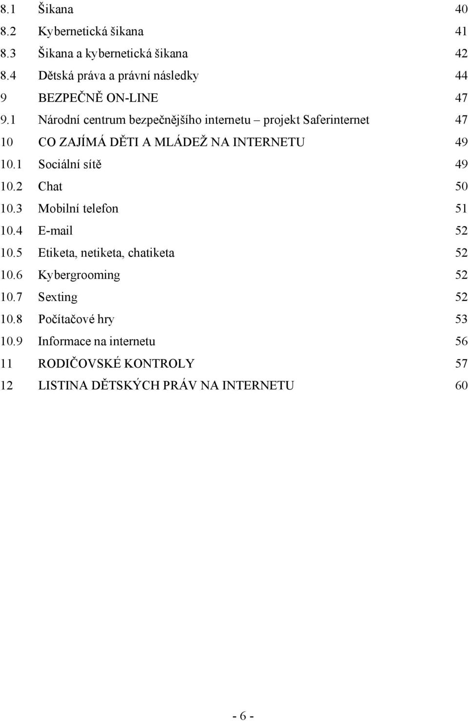 1 Národní centrum bezpečnějšího internetu projekt Saferinternet 47 10 CO ZAJÍMÁ DĚTI A MLÁDEŽ NA INTERNETU 49 10.