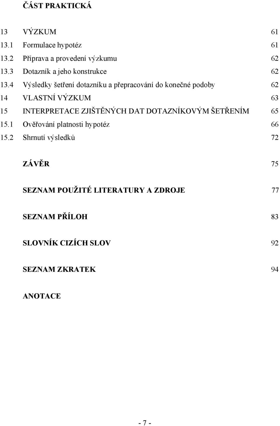 4 Výsledky šetření dotazníku a přepracování do konečné podoby 62 14 VLASTNÍ VÝZKUM 63 15 INTERPRETACE ZJIŠTĚNÝCH