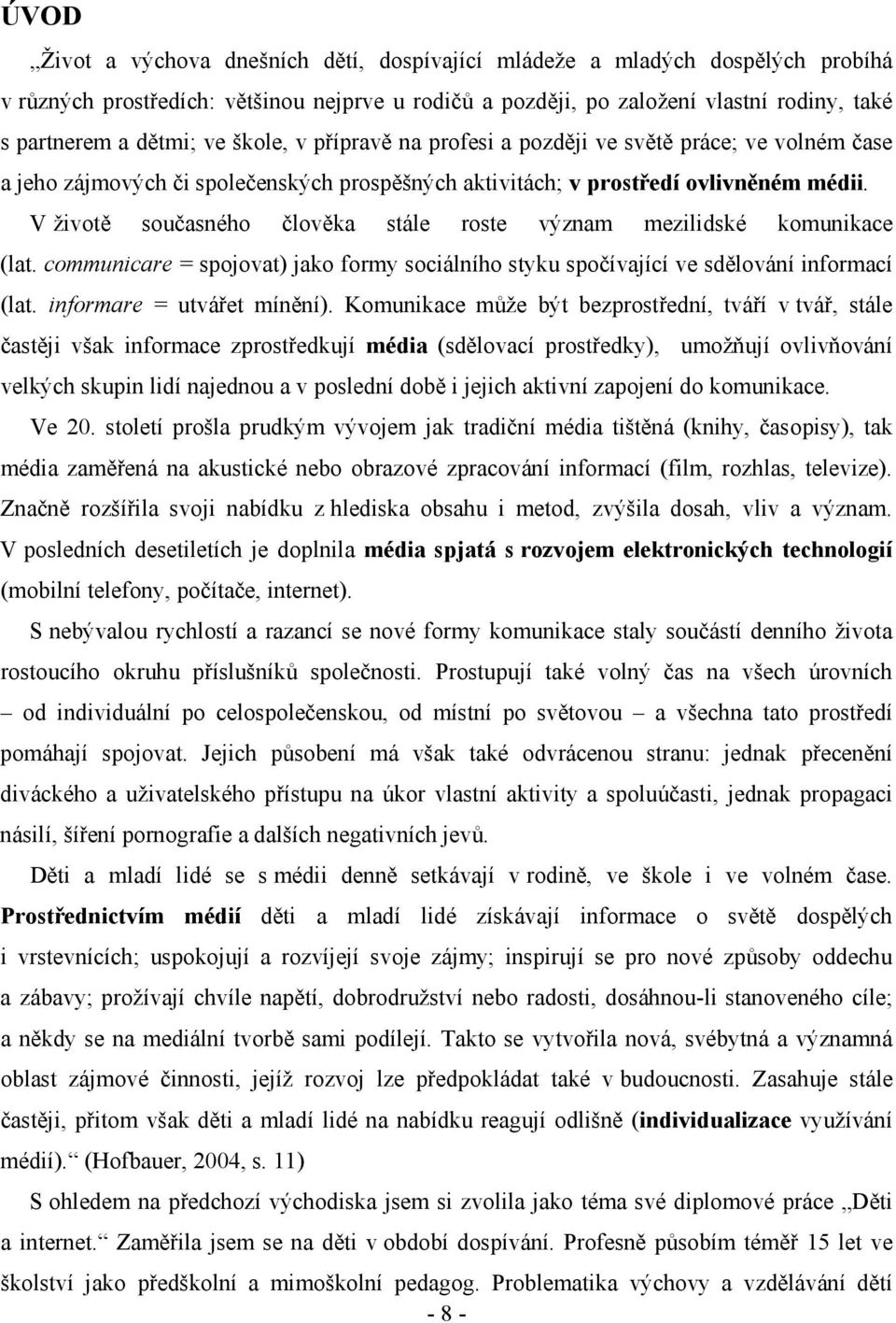 V životě současného člověka stále roste význam mezilidské komunikace (lat. communicare = spojovat) jako formy sociálního styku spočívající ve sdělování informací (lat. informare = utvářet mínění).