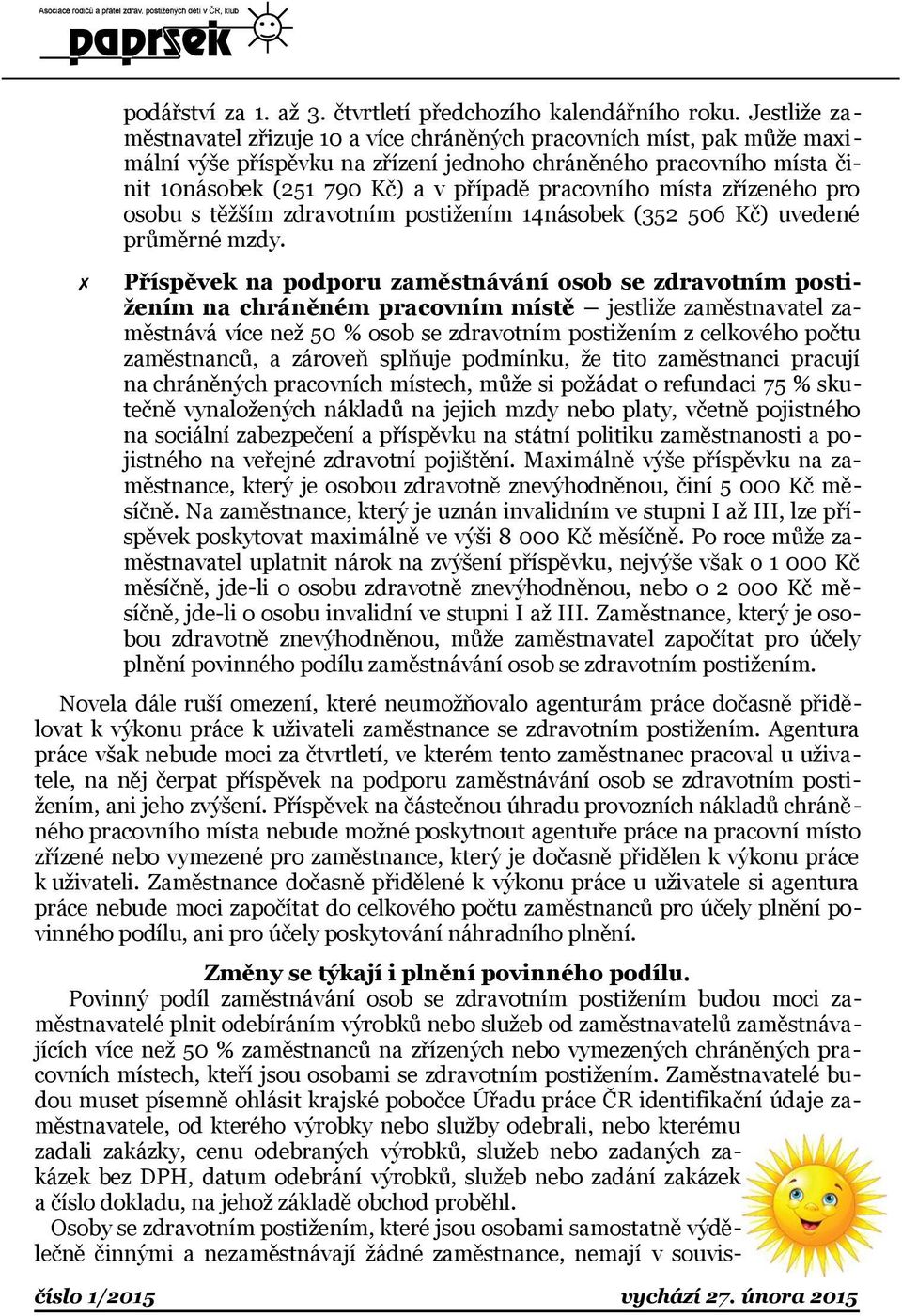 pracovního místa zřízeného pro osobu s těžším zdravotním postižením 14násobek (352 506 Kč) uvedené průměrné mzdy.